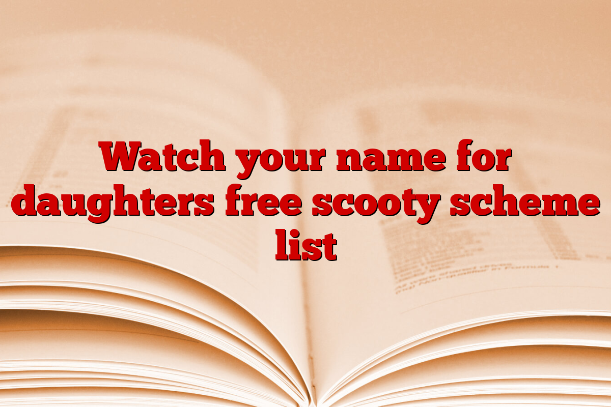 Watch your name for daughters free scooty scheme list