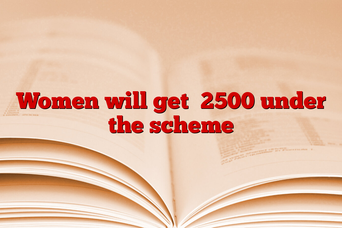 Women will get ₹2500 under the scheme