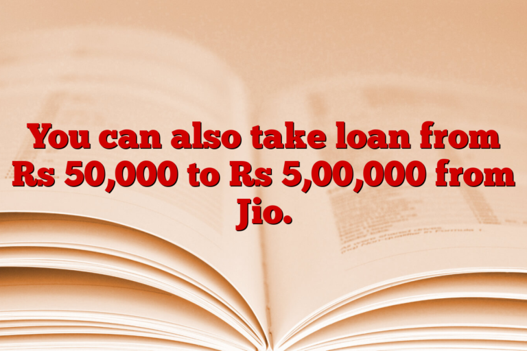 You can also take loan from Rs 50,000 to Rs 5,00,000 from Jio.