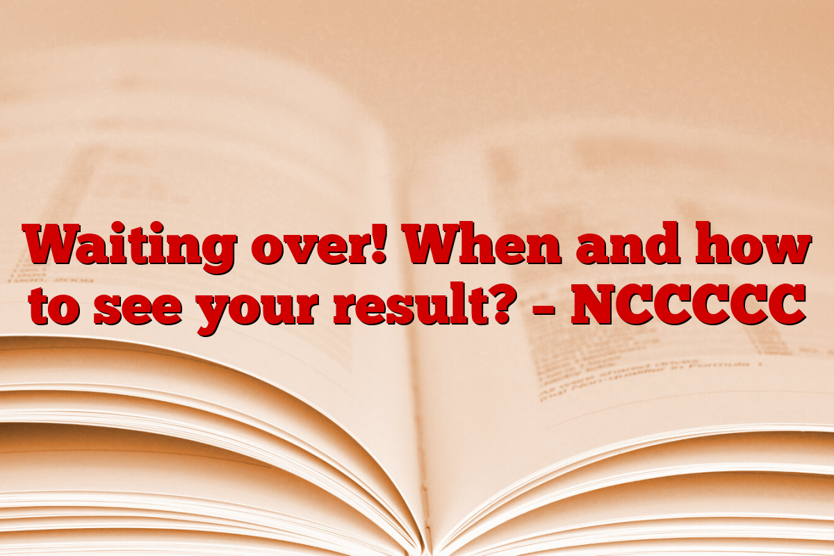 Waiting over! When and how to see your result? – NCCCCC