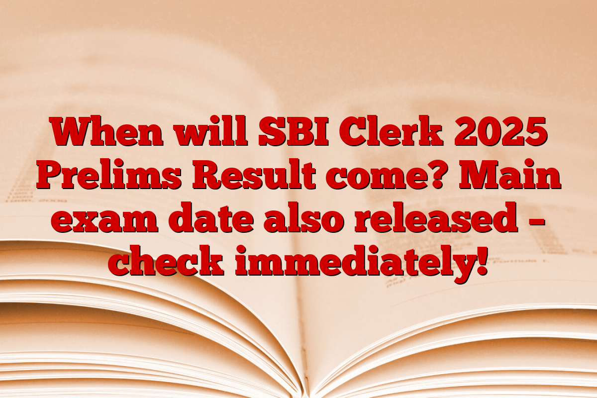 When will SBI Clerk 2025 Prelims Result come? Main exam date also released – check immediately!